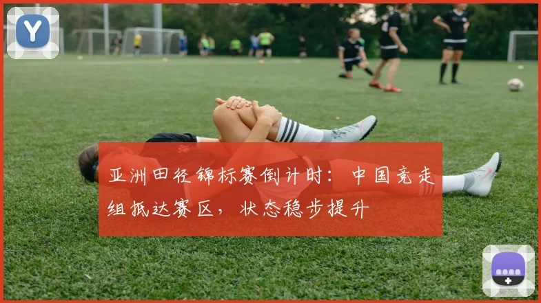 亚洲田径锦标赛倒计时：中国竞走组抵达赛区，状态稳步提升